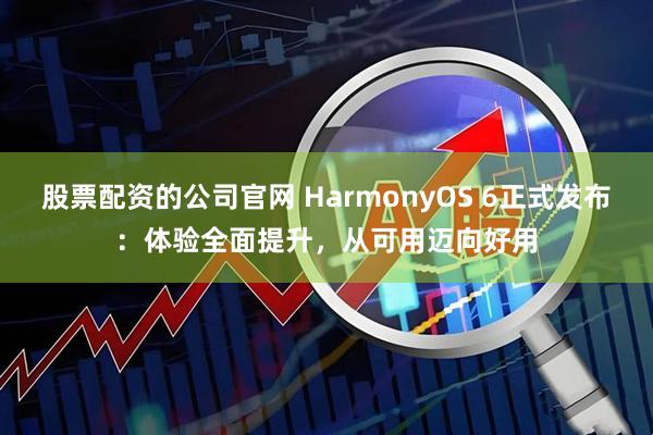 股票配资的公司官网 HarmonyOS 6正式发布：体验全面提升，从可用迈向好用